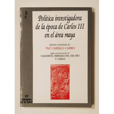 POLÍTICA INVESTIGADORA DE LA ÉPOCA DE CARLOS III EN EL ÁREA MAYA.  PRIMERAS EXCAVACIONES. - CABELLO CARRO, Paz (ed.)