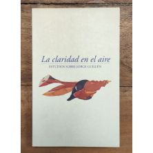 LA CLARIDAD EN EL AIRE: ESTUDIOS SOBRE JORGE GUILLÉN. - DIÉZ DE REVENGA, Francisco y PACO, Mariano de (ed.)