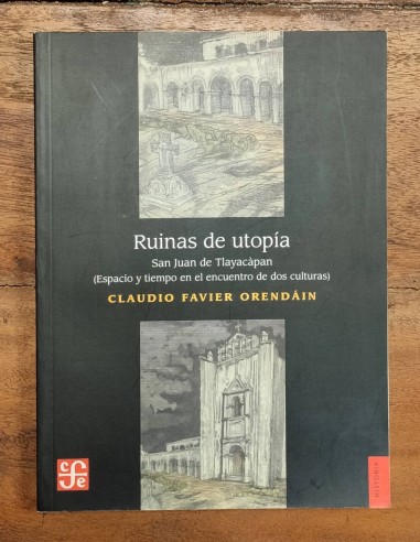 RUINAS DE UTOPÍA: SAN JUAN DE TLAYACÀPAN (ESPACIO Y TIEMPO EN EL ENCUENTRO DE DOS CULTURAS)