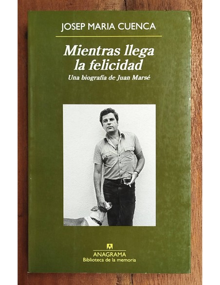 MIENTRAS LLEGA LA FELICIDAD: UNA BIOGRAFÍA DE JUAN MARSÉ