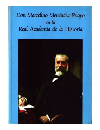 DON MARCELINO MENÉNDEZ PELAYO EN LA REAL ACADEMIA DE LA HISTORIA