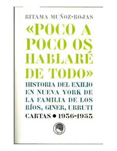 POCO A POCO OS HABLARÉ DE TODO - HISTORIA DEL EXILIO EN NUEVA YORK DE LA FAMILIA DE LOS RÍOS, GINER, URRUTI - CARTAS 1936-1953