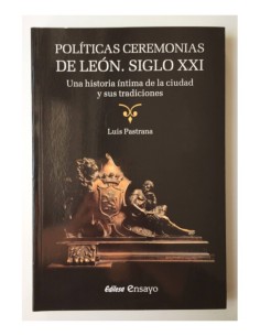 POLÍTICAS CEREMONIAS DE LEÓN. SIGLO XXI: UNA HISTORIA ÍNTIMA DE LA CIUDAD Y SUS TRADICIONES