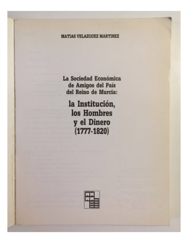 LA SOCIEDAD ECONÓMICA DE AMIGOS DEL PAÍS DEL REINO DE MURCIA: LA INSTITUCIÓN, LOS HOMBRES Y EL DINERO (1777-1820)