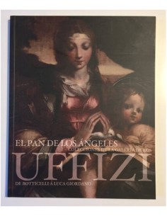 EL PAN DE LOS ÁNGELES. COLECCIONES DE LA GALERÍA DE LOS UFFIZI DE BOTTICELLI A LUCA GIORDANO