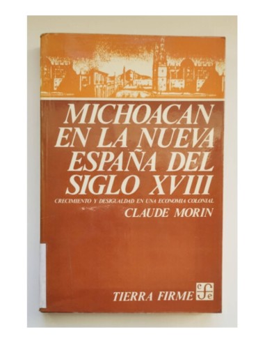 MICHOACÁN EN LA NUEVA ESPAÑA DEL SIGLO XVIII. CRECIMIENTO Y DESIGUALDAD EN LA ECONOMÍA COLONIAL
