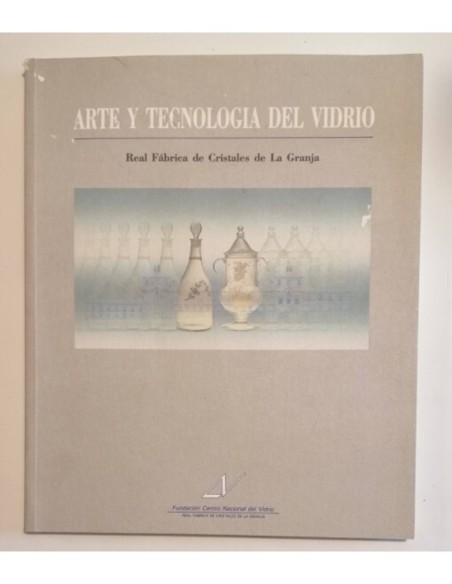 ARTE Y TECNOLOGÍA DEL VIDRIO. Real Fábrica de Cristales de La Granja