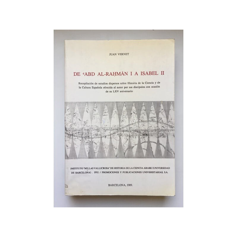 DE ABD AL-RAHMÁN I A ISABEL II. RECOPILACIÓN DE ESTUDIOS DISPERSOS SOBRE HISTORIA DE LA CIENCIA Y DE LA CULTURA ESPAÑOLA OFRECID