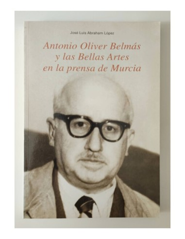 ANTONIO OLIVER BELMÁS Y LAS BELLAS ARTES EN LA PRENSA DE MURCIA