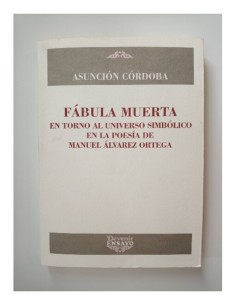 FÁBULA MUERTA EN TORNO AL UNIVERSO SIMBÓLICO EN LA POESÍA DE MANUEL ÁLVAREZ ORTEGA