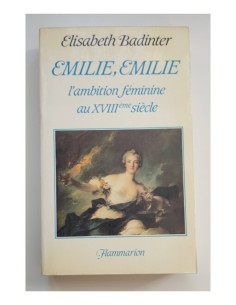 ÉMILIE, ÉMILIE. L’AMBITION FÉMININE AU XVIIIEME SIÈCLE