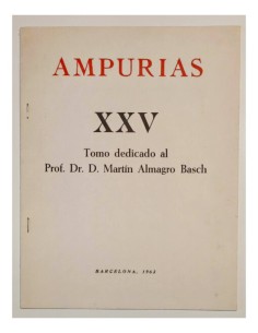 AMPURIAS XXV TOMO DEDICADO AL PROF. DR. D. MARTÍN ALMAGRO BASCH