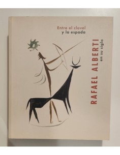 ENTRE EL CLAVEL Y LA ESPADA: RAFAEL ALBERTI EN SU SIGLO