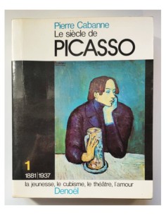 LE SIÈCLE DE PICASSO. T. 1: 1881-1937 LA JEUNESSE, LE CUBISME, LE THÉÂTRE, L’AMOUR