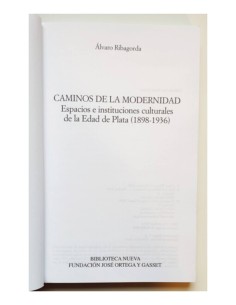 CAMINOS DE LA MODERNIDAD. ESPACIOS E INSTITUCIONES CULTURALES DE LA EDAD DE PLATA (1898-1936) 2