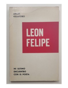 LEÓN FELIPE: EN MI ÚLTIMO ENCUENTRO CON EL POETA