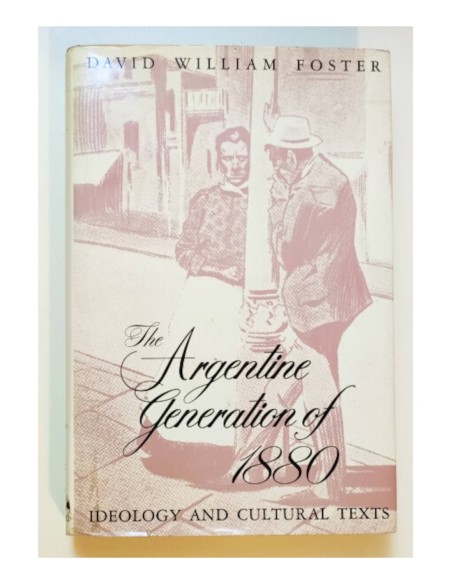 THE ARGENTINE GENERATION OF 1880: IDEOLOGY AND CULTURAL TEXT