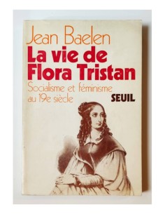 LA VIE DE FLORA TRISTAN: SOCIALISME ET FEMINISME AU 19E SIECLE