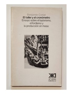 EL TALLER Y EL CRONÓMETRO. ENSAYO SOBRE EL TAYLORISMO, EL FORDISMO Y LA PRODUCCIÓN EN MASA