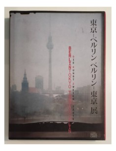 BERLIN-TOKYO. TOKYO-BERLIN. DIE KUNST ZWEIER STÄDTE