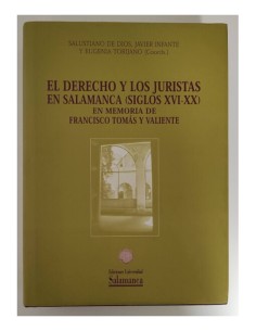 EL DERECHO Y LOS JURISTAS EN SALAMANCA (SIGLOS XVI-XX). EN MEMORIA DE FRANCISCO TOMÁS Y VALIENTE
