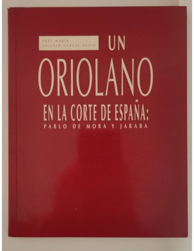 UN ORIOLANO ENLA CORTE DE ESPAÑA: PABLO DE MORA Y JARABA