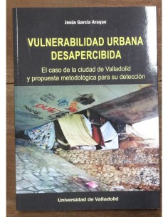 VULNERABILIDAD URBANA DESAPERCIBIDA. EL CASO DE LA CIUDAD DE VALLADOLID Y PROPUESTA METODOLÓGICA PARA SU DETECCIÓN