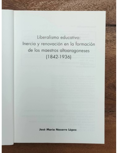 LIBERALISMO EDUCATIVO: INERCIA Y RENOVACIÓN EN LA FORMACIÓN DE LOS MAESTROS ALTOARAGONESES (1842-1936)