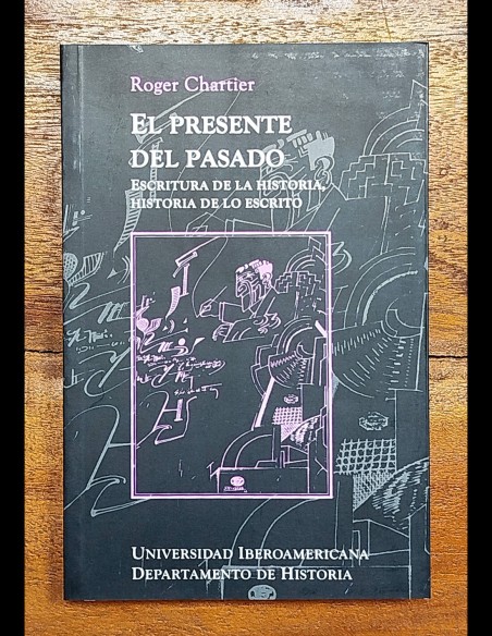 EL PRESENTE DEL PASADO: ESCRITURA DE LA HISTORIA, HISTORIA DE LO ESCRITO