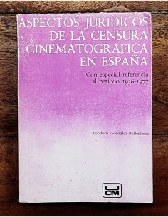 ASPECTOS JURÍDICOS DE LA CENSURA CINEMATOGRÁFICA EN ESPAÑA: CON ESPECIAL REFERENCIA AL PERÍODO 1936-1977