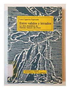 ENTRE VALIDOS Y LETRADOS. LA OBRA DRAMÁTICA DE DAMIÁN SALUCIO DEL POYO