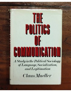 THE POLITICS OF COMMUNICATION: A STUDY IN THE POLITICAL SOCIOLOGY OF LANGUAGE, SOCIALIZATION, AND LEGITIMATION