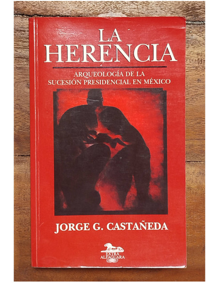 LA HERENCIA: ARQUEOLOGÍA DE LA SUCESIÓN PRESIDENCIAL EN MÉXICO