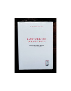 LA METAMORFOSIS DE LA IDEOLOGÍA: ENSAYOS SOBRE EL PODER, LA JUSTICIA Y EL ORDEN COSMOPOLITA