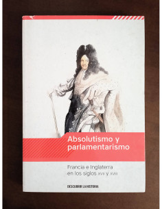 ABSOLUTISMO Y PARLAMENTARISMO: FRANCIA E INGLATERRA EN LOS SIGLOS XVII Y XVIII
