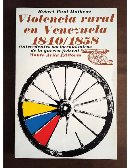 VIOLENCIA RURAL EN VENEZUELA 1840/1858: ANTECEDENTES SOCIOECONÓMICOS DE LA GUERRA FEDERAL