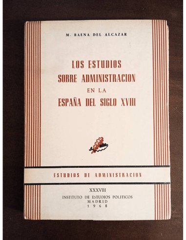 LOS ESTUDIOS SOBRE ADMINISTRACIÓN EN LA ESPAÑA DEL SIGLO XVIII