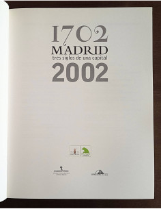 MADRID, TRES SIGLOS DE UNA CAPITAL 1702 - 2002 2