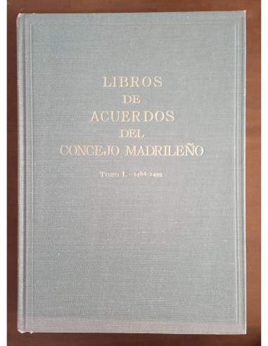 LIBROS DE ACUERDOS DEL CONCEJO MADRILEÑO: TOMO I, 1464 - 1485