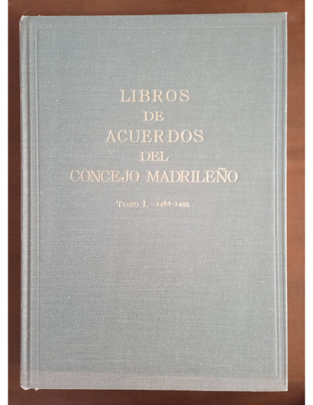 LIBROS DE ACUERDOS DEL CONCEJO MADRILEÑO: TOMO I, 1464 - 1485