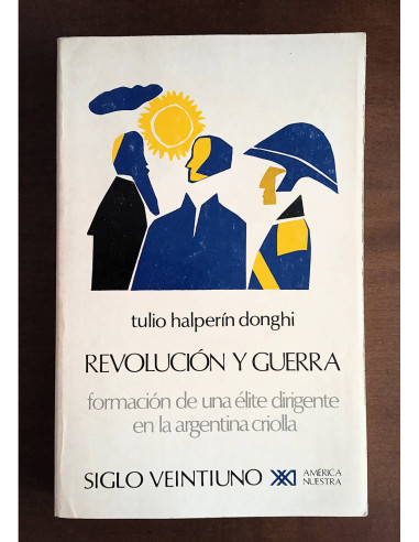REVOLUCIÓN Y GUERRA: FORMACIÓN DE UNA ÉLITE DIRIGENTE EN LA ARGENTINA CRIOLLA