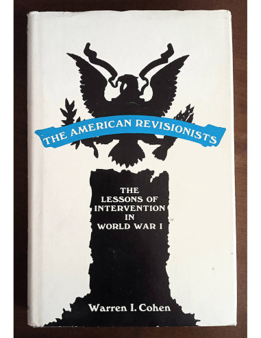 THE AMERICAN REVISIONISTS: THE LESSONS OF INTERVENTION IN WORLD WAR I