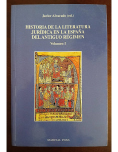 HISTORIA DE LA LITERATURA JURÍDICA EN LA ESPAÑA DEL ANTIGUO RÉGIMEN VOLUMEN I