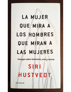 LA MUJER QUE MIRA A LOS HOMBRES QUE MIRAN A LAS MUJERES: ENSAYOS SOBRE FEMINISMO, ARTE Y CIENCIA