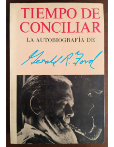 TIEMPO DE CONCILIAR: LA AUTOBIOGRAFÍA DE GERALD R. FORD