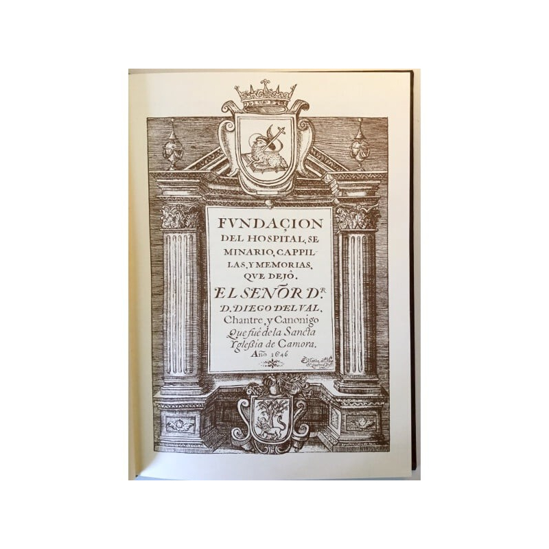 FUNDACION DEL HOSPITAL, SEMINARIO, CAPILLAS Y MEMORIAS QUE DEJO. EL SEÑOR D. DIEGO DEL VAL, CHANTRE Y CANONIGO QUE FUE DE LA SAN